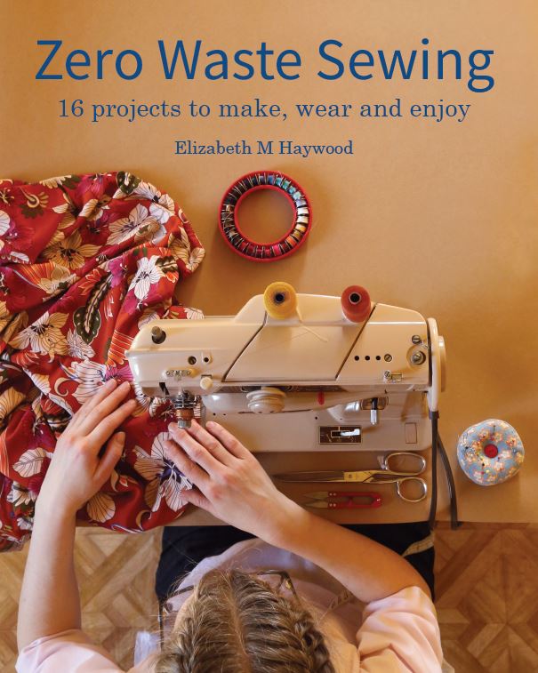 Zero Waste Sewing: 16 Projects to Make Wear and Enjoy by Elizabeth Haywood